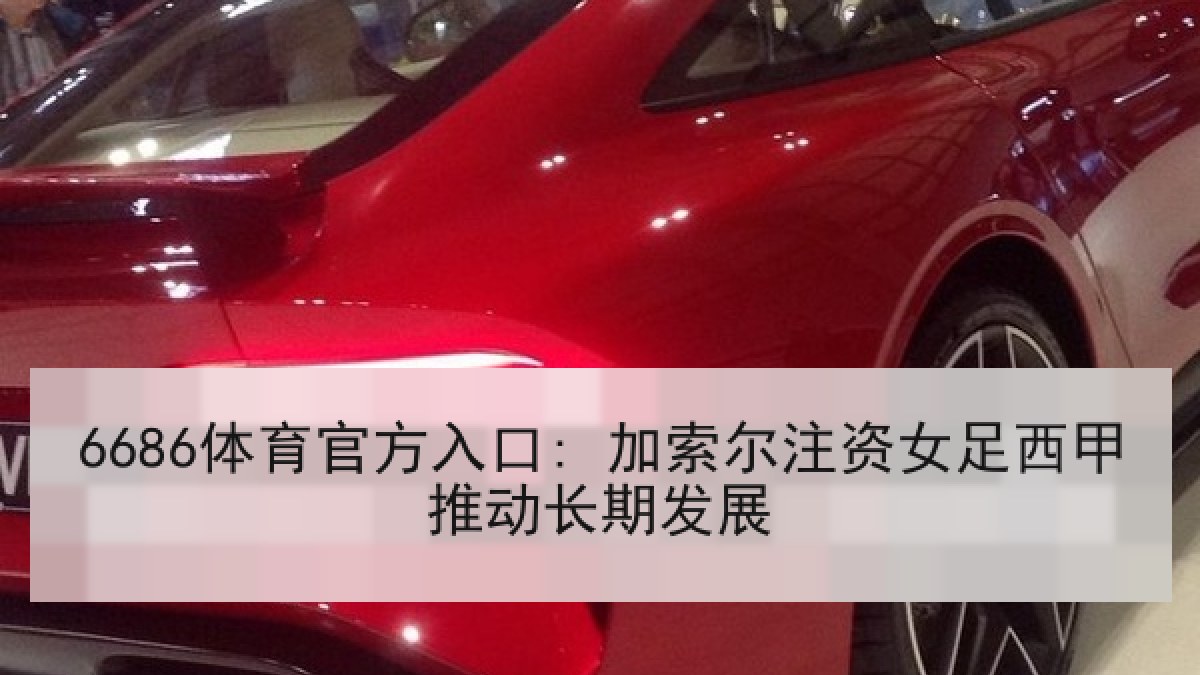 6686体育官方入口: 加索尔注资女足西甲推动长期发展