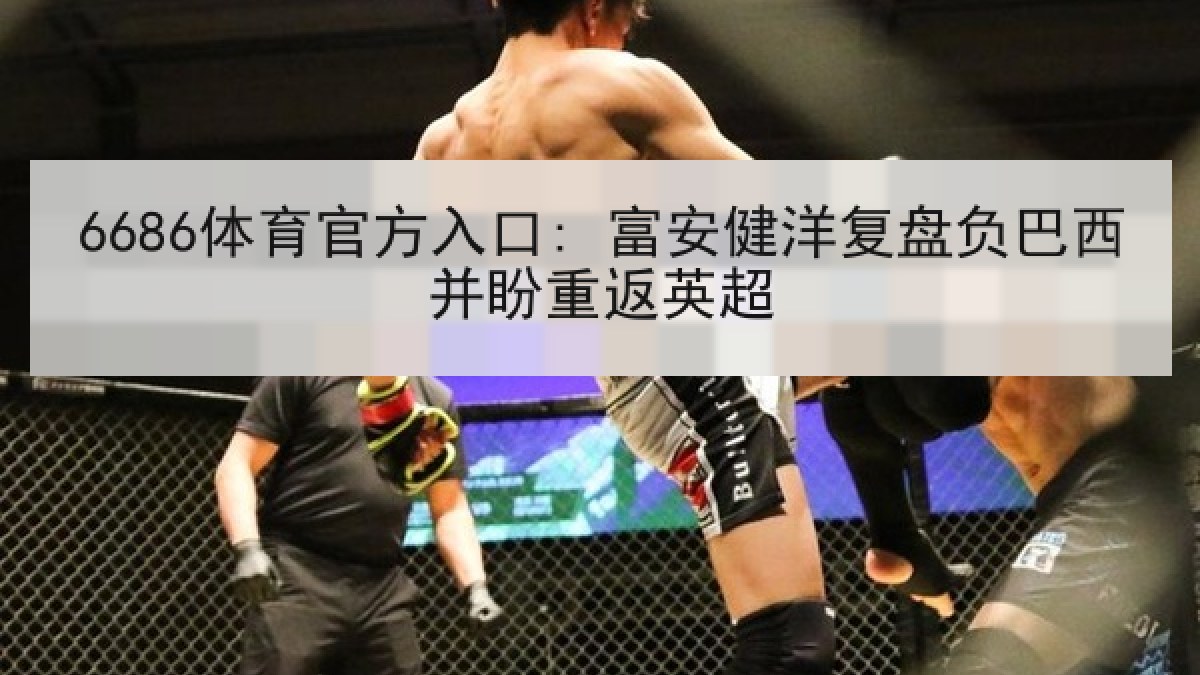 6686体育官方入口: 富安健洋复盘负巴西并盼重返英超
