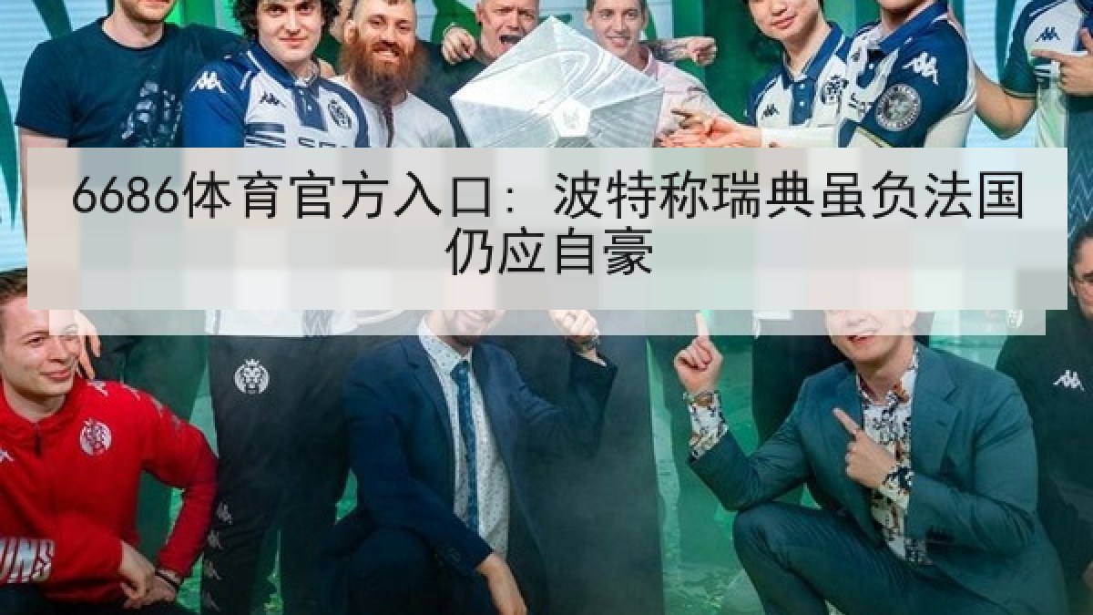 6686体育官方入口: 波特称瑞典虽负法国仍应自豪