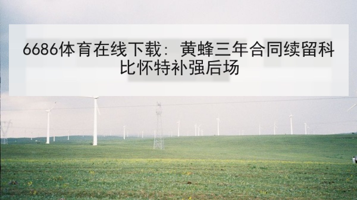 6686体育在线下载: 黄蜂三年合同续留科比怀特补强后场 6686体育在线下载: 黄蜂三年合同续留科比怀特补强后场