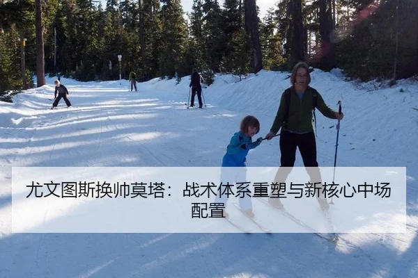 尤文图斯换帅莫塔：战术体系重塑与新核心中场配置