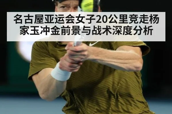 名古屋亚运会女子20公里竞走杨家玉冲金前景与战术深度分析